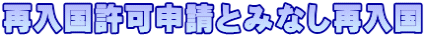 再入国許可申請とみなし再入国